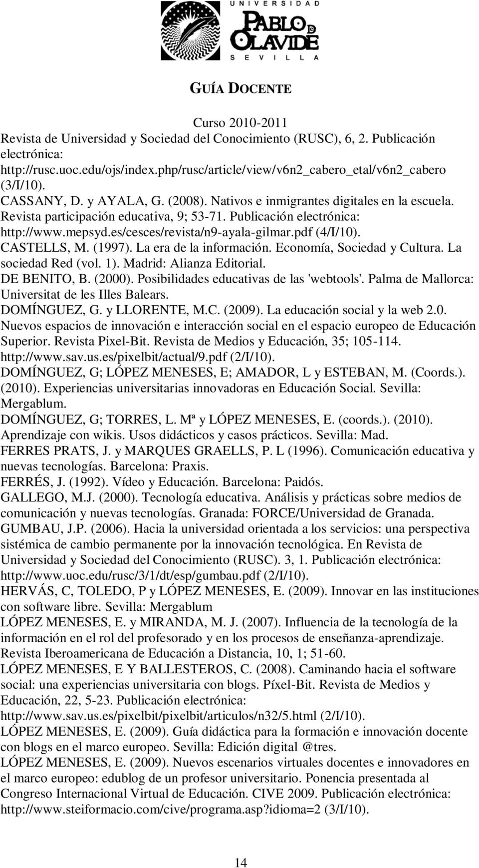 CASTELLS, M. (1997). La era de la información. Economía, Sociedad y Cultura. La sociedad Red (vol. 1). Madrid: Alianza Editorial. DE BENITO, B. (2000). Posibilidades educativas de las 'webtools'.