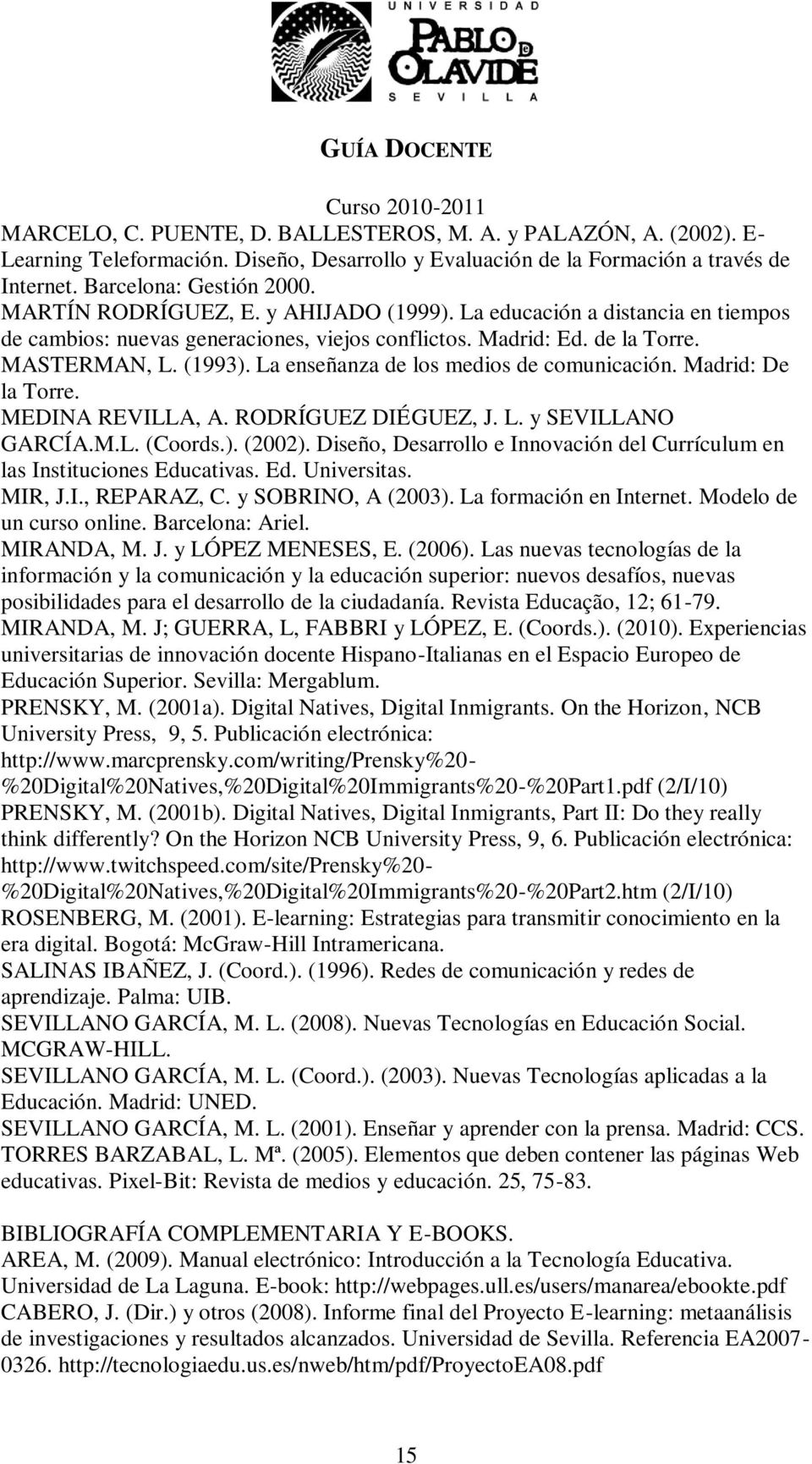 La enseñanza de los medios de comunicación. Madrid: De la Torre. MEDINA REVILLA, A. RODRÍGUEZ DIÉGUEZ, J. L. y SEVILLANO GARCÍA.M.L. (Coords.). (2002).