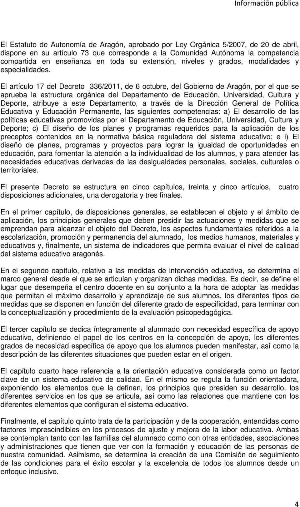 El artículo 17 del Decreto 336/2011, de 6 octubre, del Gobierno de Aragón, por el que se aprueba la estructura orgánica del Departamento de Educación, Universidad, Cultura y Deporte, atribuye a este