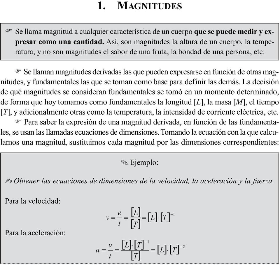 Se llaman magnitudes deivadas las que pueden expesase en función de otas magnitudes, y fundamentales las que se toman como base paa defini las demás.