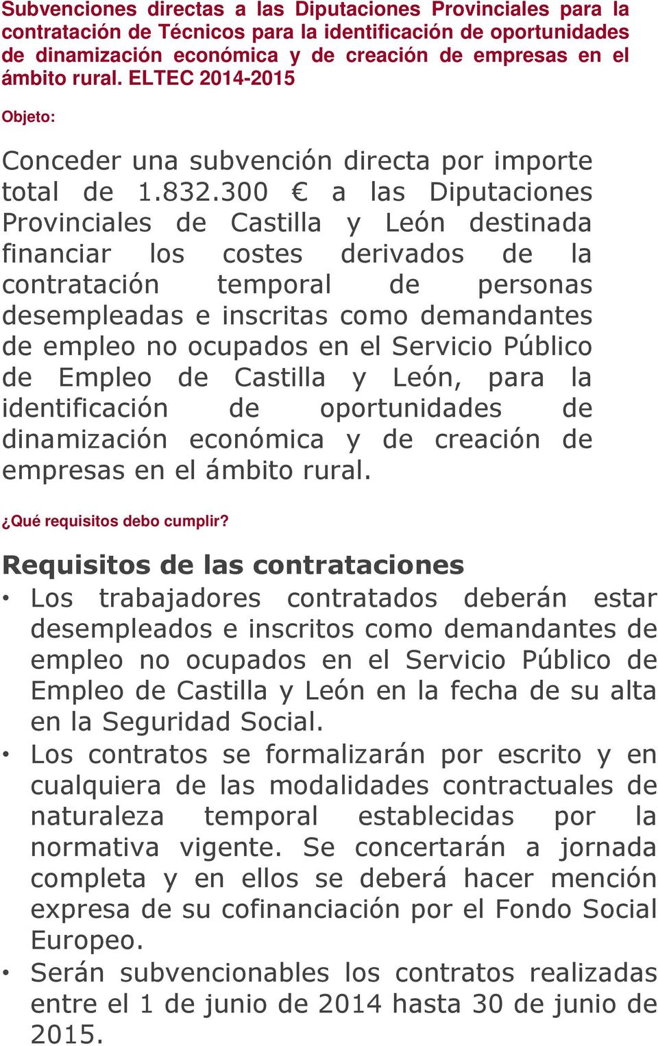 300 a las Diputaciones Provinciales de Castilla y León destinada financiar los costes derivados de la contratación temporal de personas desempleadas e inscritas como demandantes de empleo no ocupados