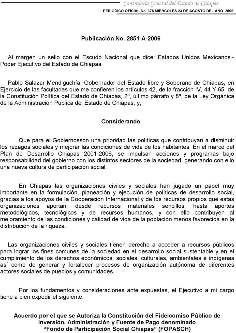 del Estado de Chiapas, 2º, último párrafo y 8º, de la Ley Orgánica de la Administración Pública del Estado de Chiapas; y, Considerando Que para el Gobiernosson una prioridad las políticas que
