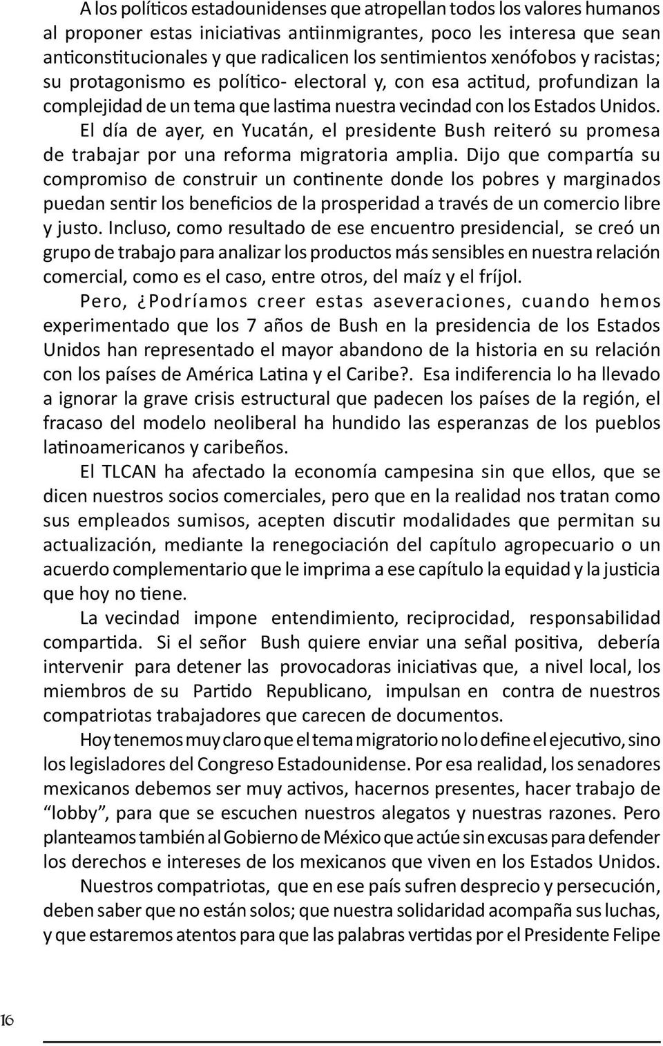 El día de ayer, en Yucatán, el presidente Bush reiteró su promesa de trabajar por una reforma migratoria amplia.