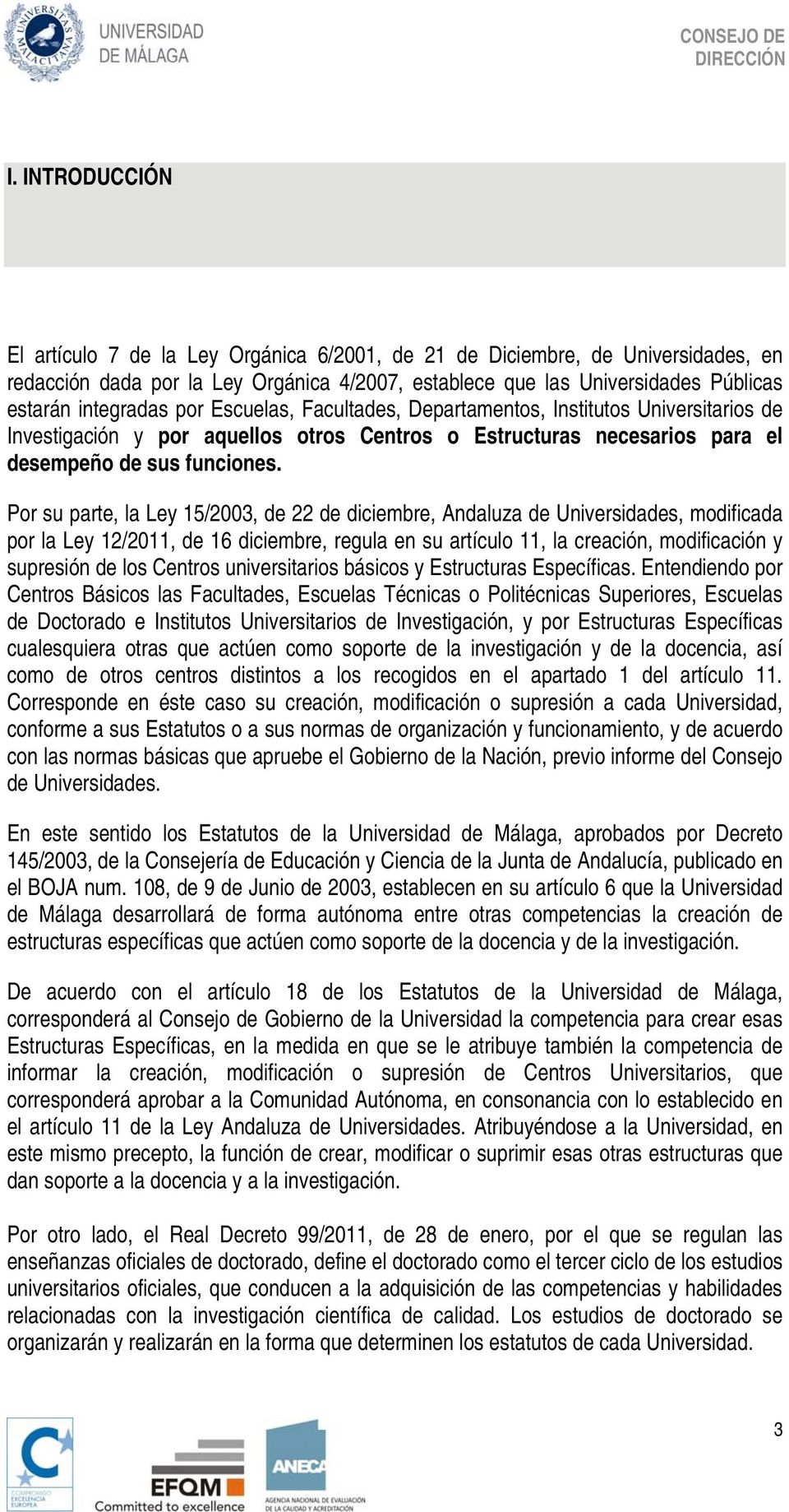 Por su parte, la Ley 15/2003, de 22 de diciembre, Andaluza de Universidades, modificada por la Ley 12/2011, de 16 diciembre, regula en su artículo 11, la creación, modificación y supresión de los