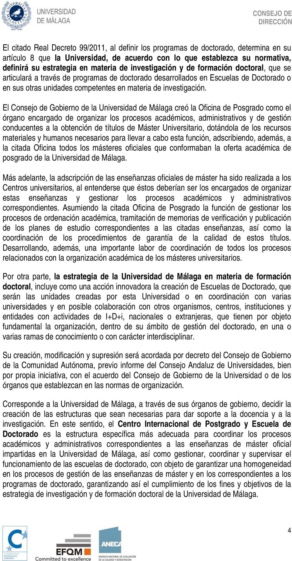 El Consejo de Gobierno de la Universidad de Málaga creó la Oficina de Posgrado como el órgano encargado de organizar los procesos académicos, administrativos y de gestión conducentes a la obtención