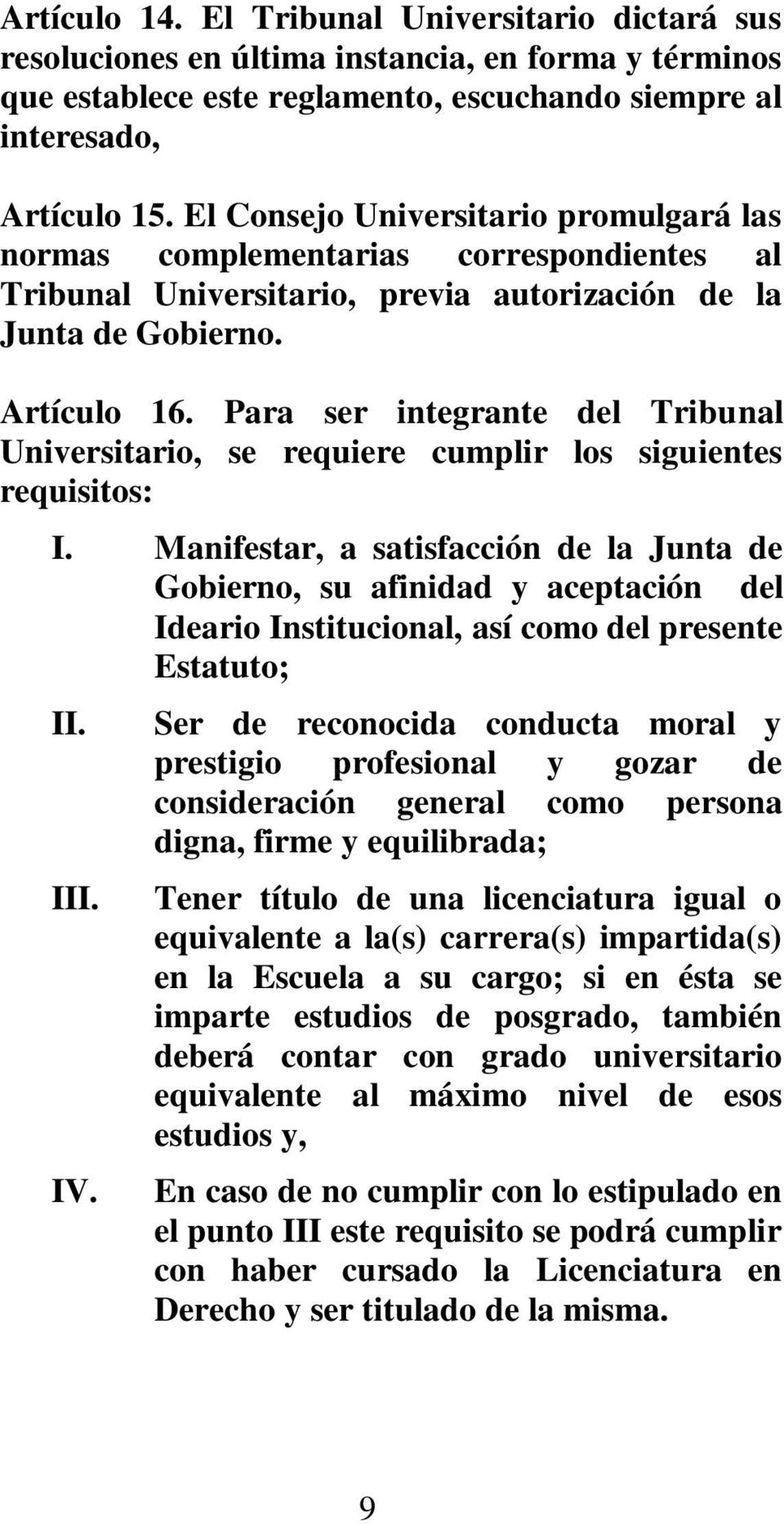 Para ser integrante del Tribunal Universitario, se requiere cumplir los siguientes requisitos: I.