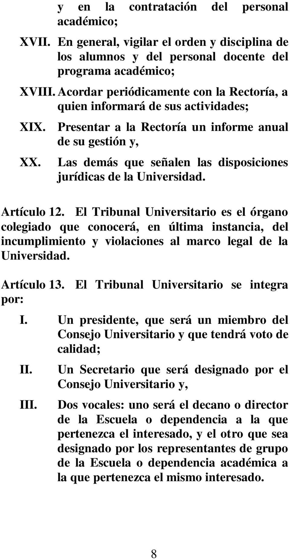 Las demás que señalen las disposiciones jurídicas de la Universidad. Artículo 12.