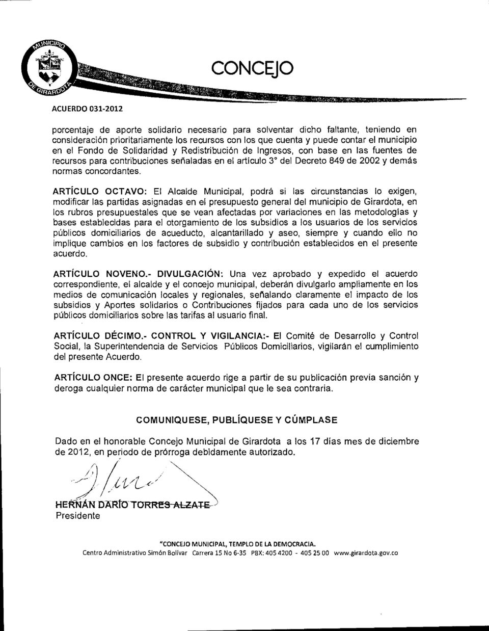 ARTÍCULO OCTAVO: El Alcalde Municipal, podrá si las circunstancias lo exigen, modificar las partidas asignadas en el presupuesto general del municipio de Girardota, en los rubros presupuestales que