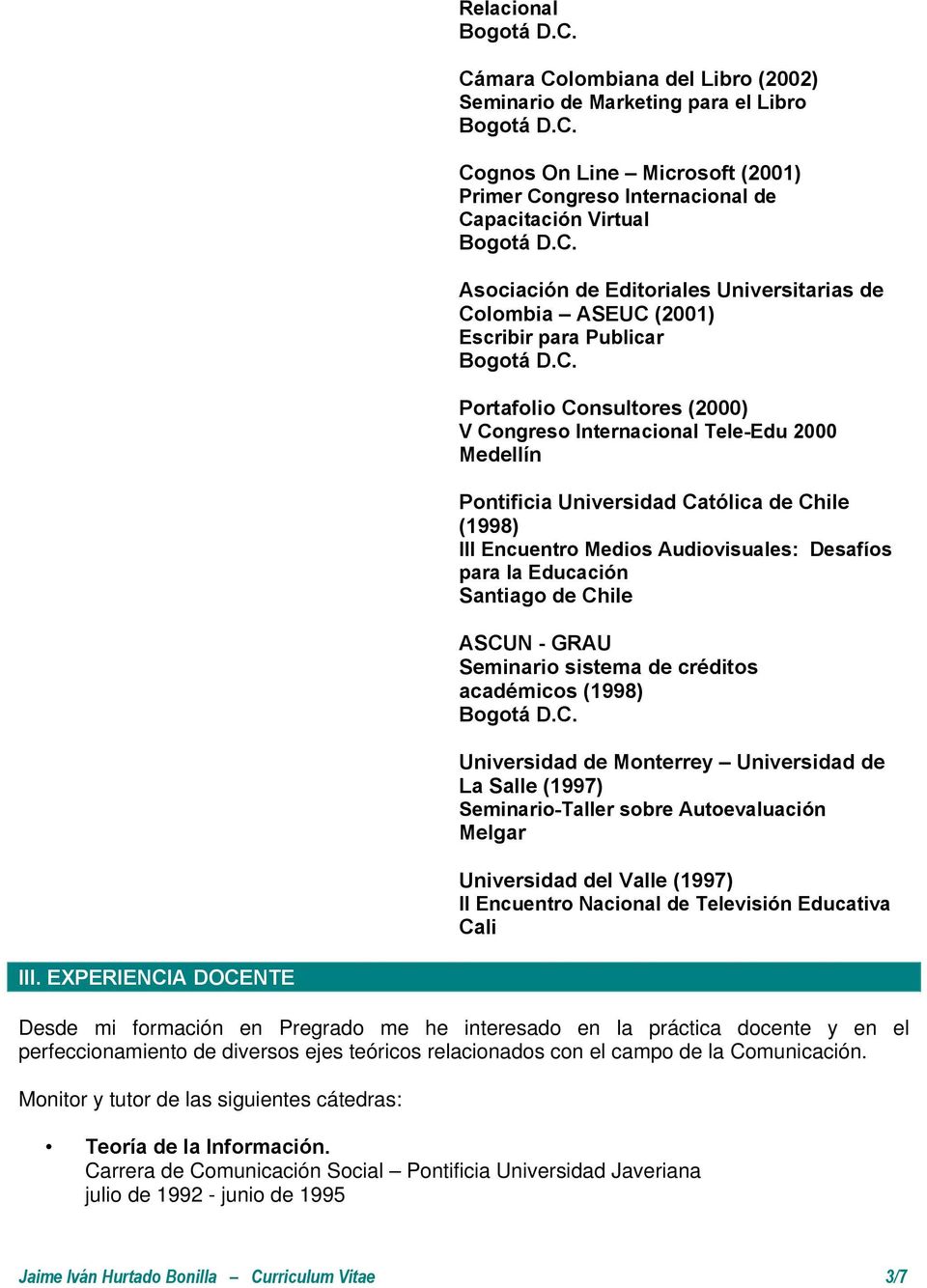 Encuentro Medios Audiovisuales: Desafíos para la Educación Santiago de Chile ASCUN - GRAU Seminario sistema de créditos académicos (1998) Universidad de Monterrey Universidad de La Salle (1997)