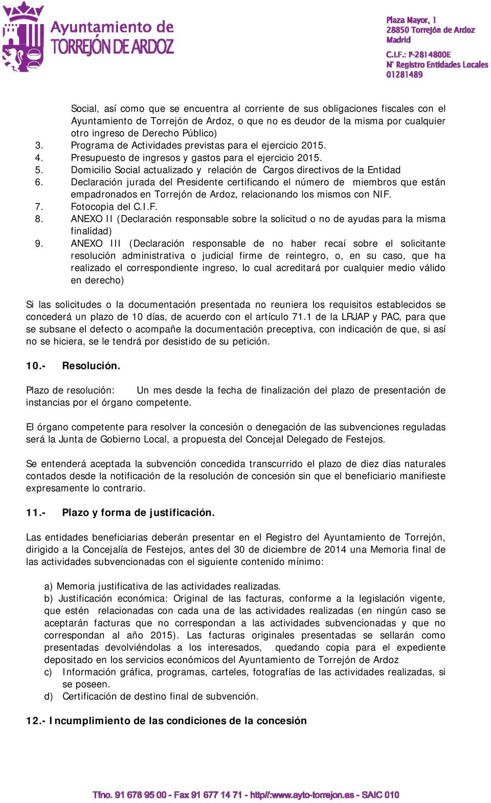 Declaración jurada del Presidente certificando el número de miembros que están empadronados en Torrejón de Ardoz, relacionando los mismos con NIF. 7. Fotocopia del C.I.F. 8.
