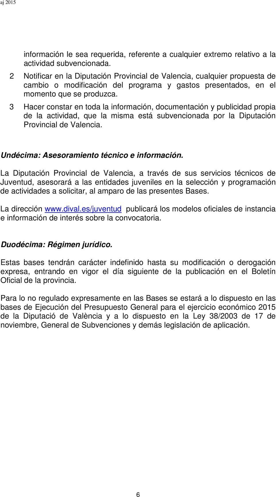 3 Hacer constar en toda la información, documentación y publicidad propia de la actividad, que la misma está subvencionada por la Diputación Provincial de Valencia.
