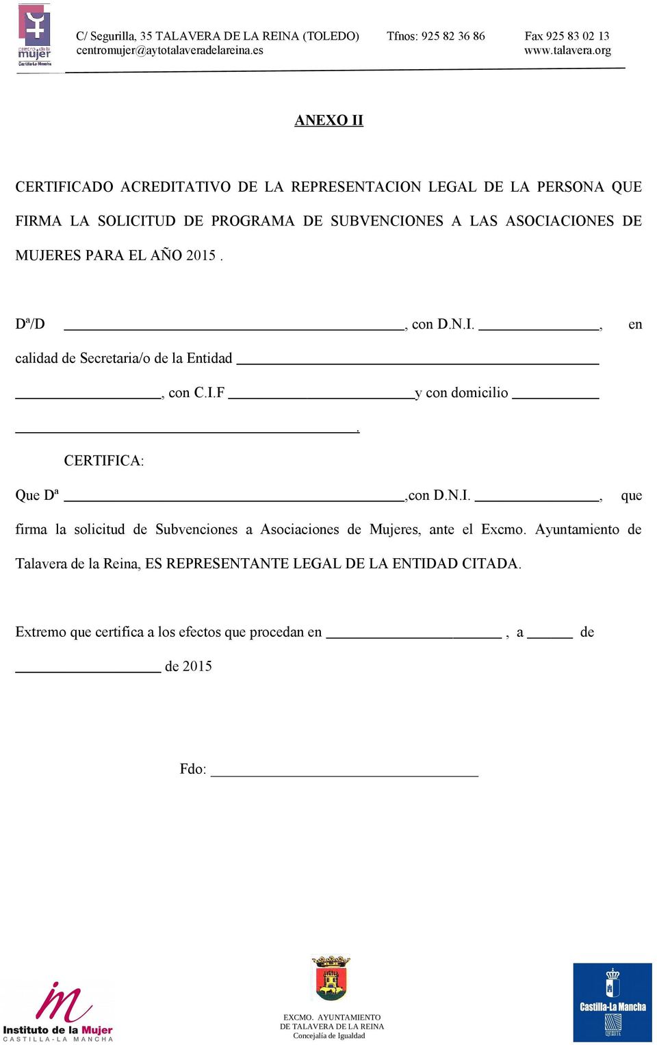 CERTIFICA: Que Dª,con D.N.I., que firma la solicitud de Subvenciones a Asociaciones de Mujeres, ante el Excmo.