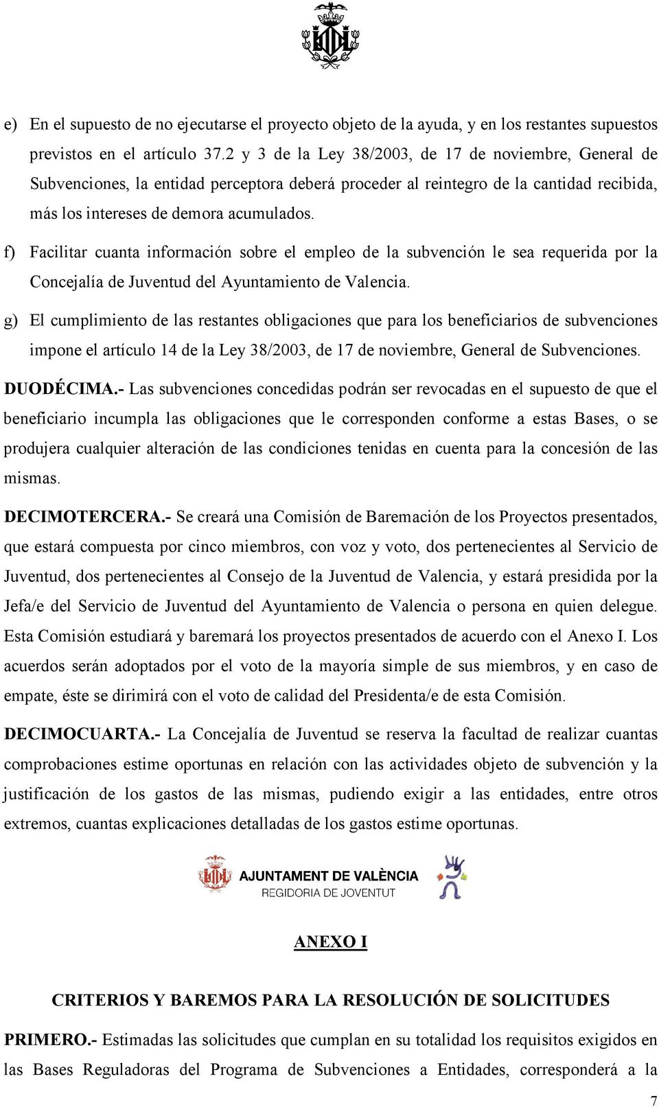 f) Facilitar cuanta información sobre el empleo de la subvención le sea requerida por la Concejalía de Juventud del Ayuntamiento de Valencia.