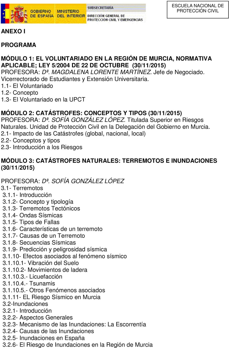 SOFÍA GONZÁLEZ LÓPEZ. Titulada Superior en Riesgos Naturales. Unidad de Protección Civil en la Delegación del Gobierno en Murcia. 2.1- Impacto de las Catástrofes (global, nacional, local) 2.