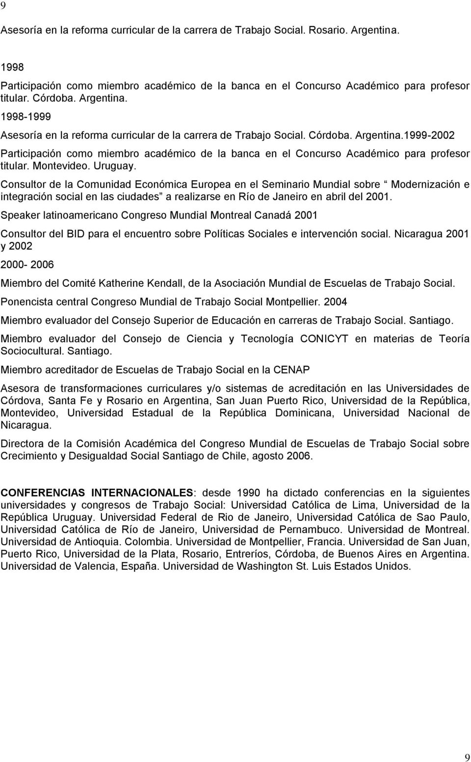 1999-2002 Participación como miembro académico de la banca en el Concurso Académico para profesor titular. Montevideo. Uruguay.