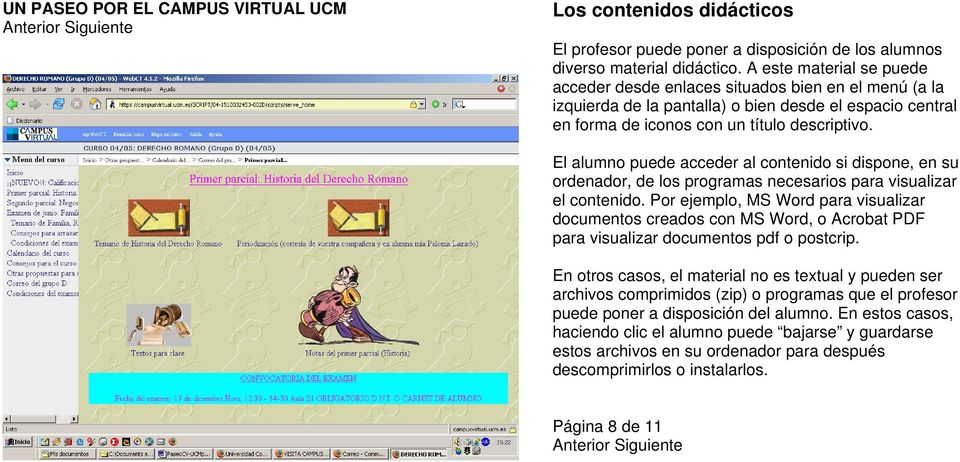 El alumno puede acceder al contenido si dispone, en su ordenador, de los programas necesarios para visualizar el contenido.
