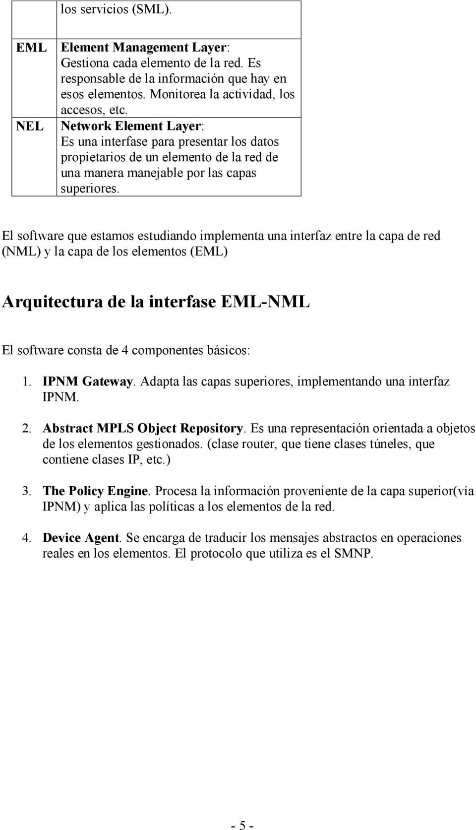 El software que estamos estudiando implementa una interfaz entre la capa de red (NML) y la capa de los elementos (EML) Arquitectura de la interfase EML-NML El software consta de 4 componentes