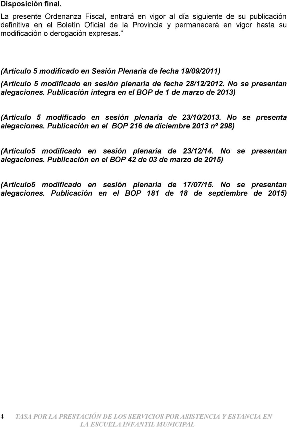 (Artículo 5 modificado en Sesión Plenaria de fecha 19/09/2011) (Artículo 5 modificado en sesión plenaria de fecha 28/12/2012. No se presentan alegaciones.