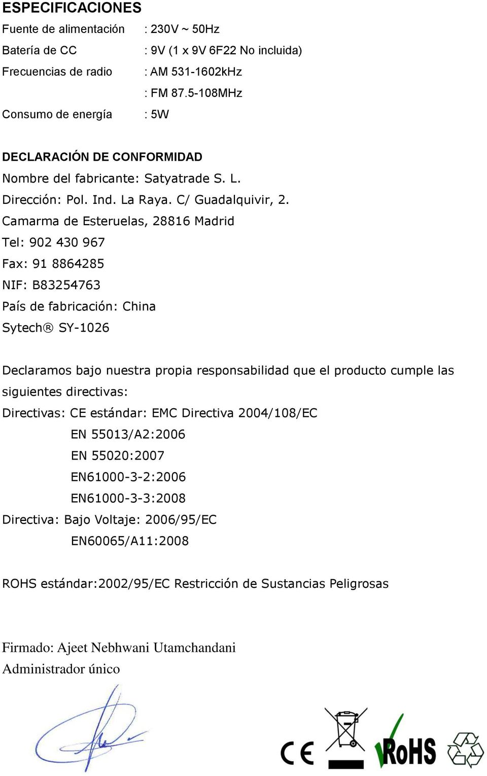 Camarma de Esteruelas, 28816 Madrid Tel: 902 430 967 Fax: 91 8864285 NIF: B83254763 País de fabricación: China Sytech SY-1026 Declaramos bajo nuestra propia responsabilidad que el producto cumple las