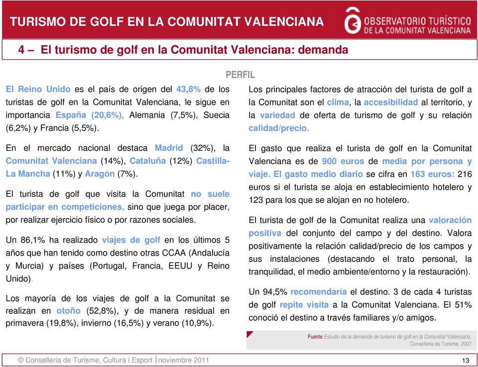 (6,%) y Francia (,%). calidad/precio. En el mercado nacional destaca Madrid (%), la Comunitat Valenciana (%), Cataluña (%) Castilla- La Mancha (%) y Aragón (7%).