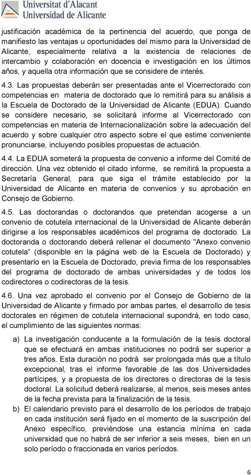 Las propuestas deberán ser presentadas ante el Vicerrectorado con competencias en materia de doctorado que lo remitirá para su análisis a la Escuela de Doctorado de la Universidad de Alicante (EDUA).