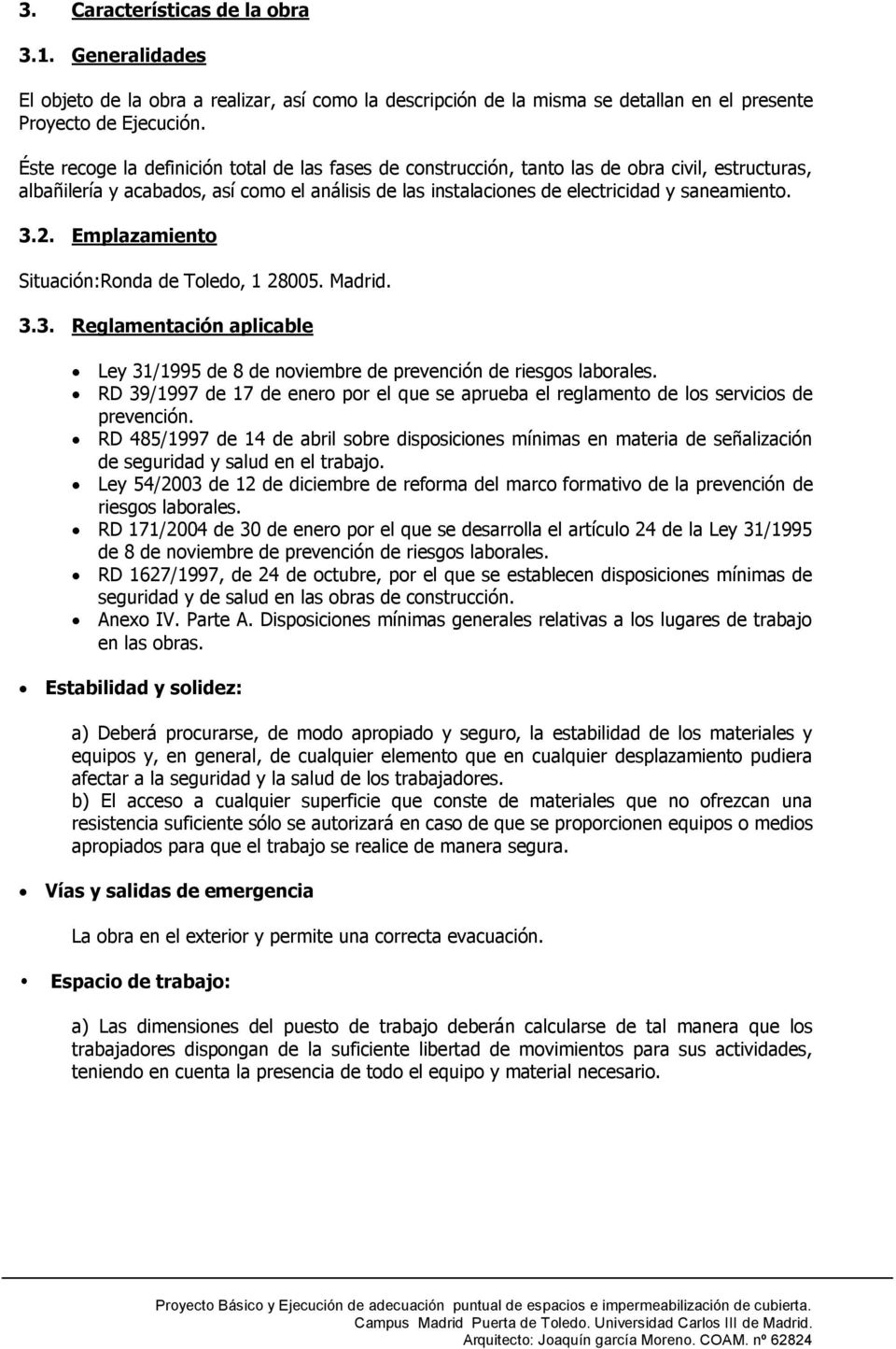 2. Emplazamiento Situación:Ronda de Toledo, 1 28005. Madrid. 3.3. Reglamentación aplicable Ley 31/1995 de 8 de noviembre de prevención de riesgos laborales.