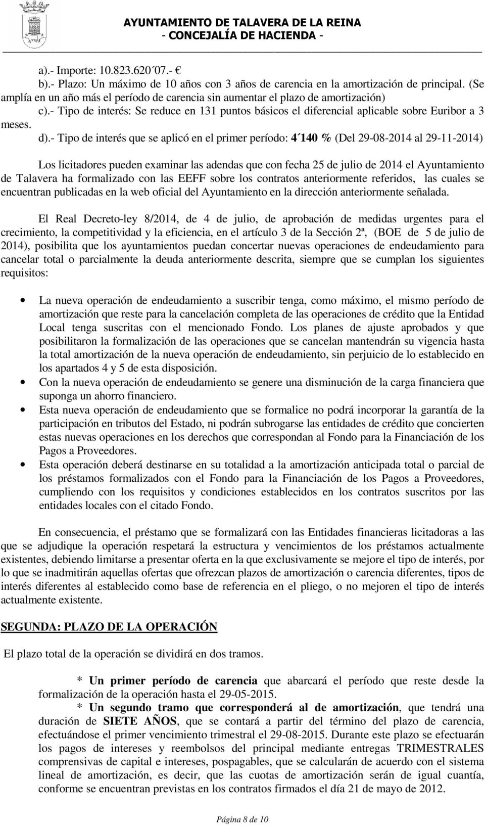 - Tipo de interés que se aplicó en el primer período: 4 140 % (Del 29-08-2014 al 29-11-2014) Los licitadores pueden examinar las adendas que con fecha 25 de julio de 2014 el Ayuntamiento de Talavera
