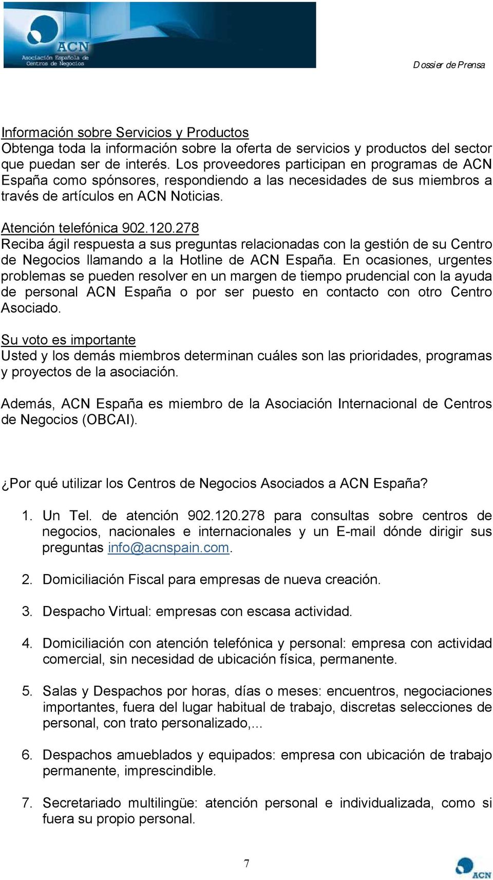 278 Reciba ágil respuesta a sus preguntas relacionadas con la gestión de su Centro de Negocios llamando a la Hotline de ACN España.