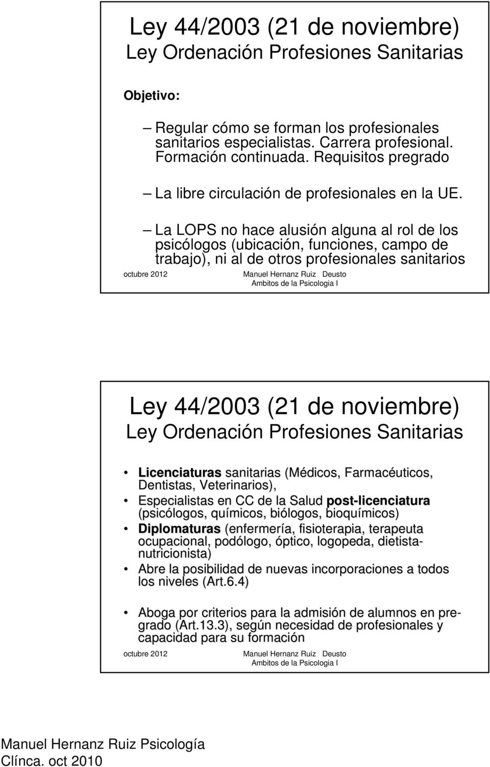 La LOPS no hace alusión alguna al rol de los psicólogos (ubicación, funciones, campo de trabajo), ni al de otros profesionales sanitarios Ley 44/2003 (21 de noviembre) Ley Ordenación Profesiones