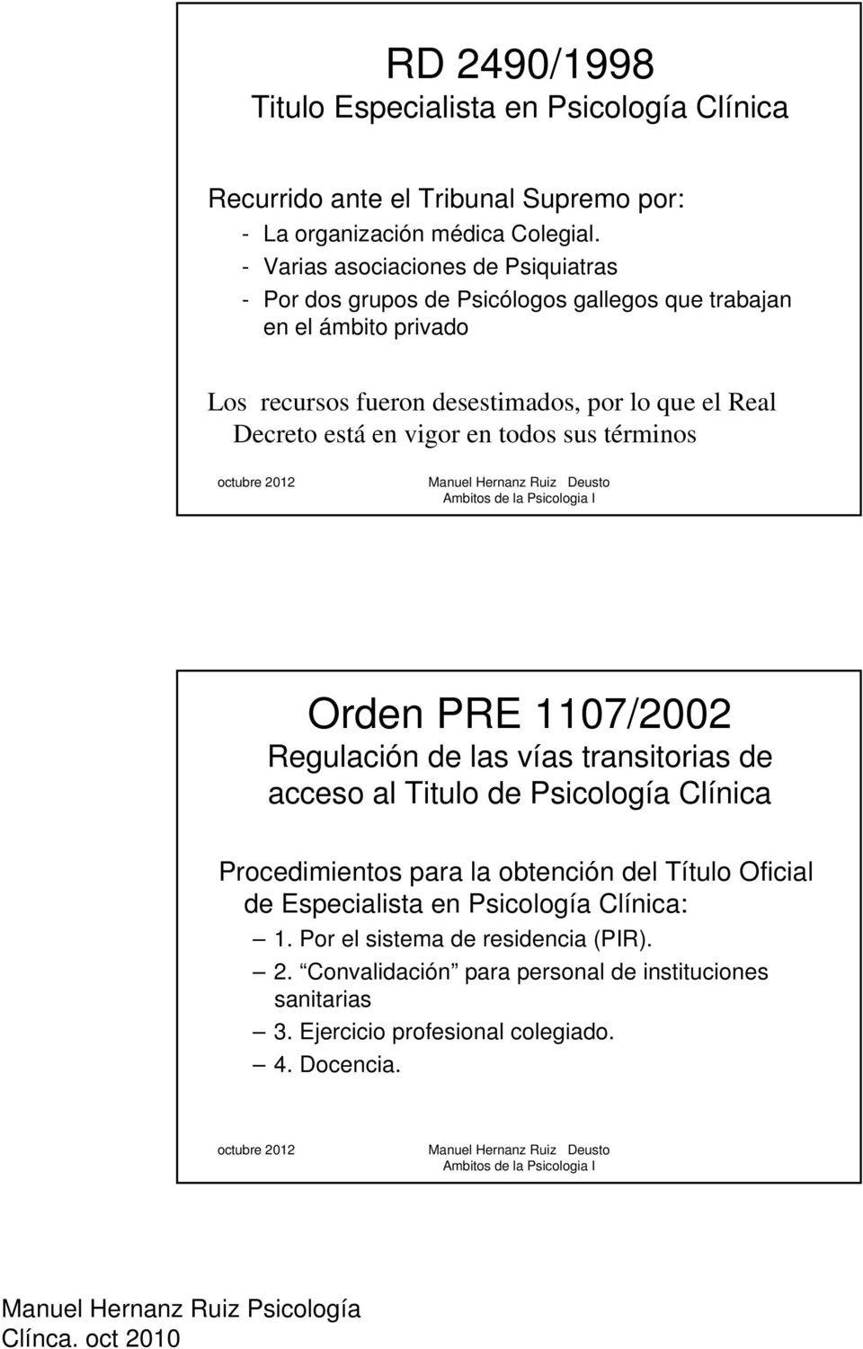 Decreto está en vigor en todos sus términos Orden PRE 1107/2002 Regulación de las vías transitorias de acceso al Titulo de Psicología Clínica Procedimientos para la