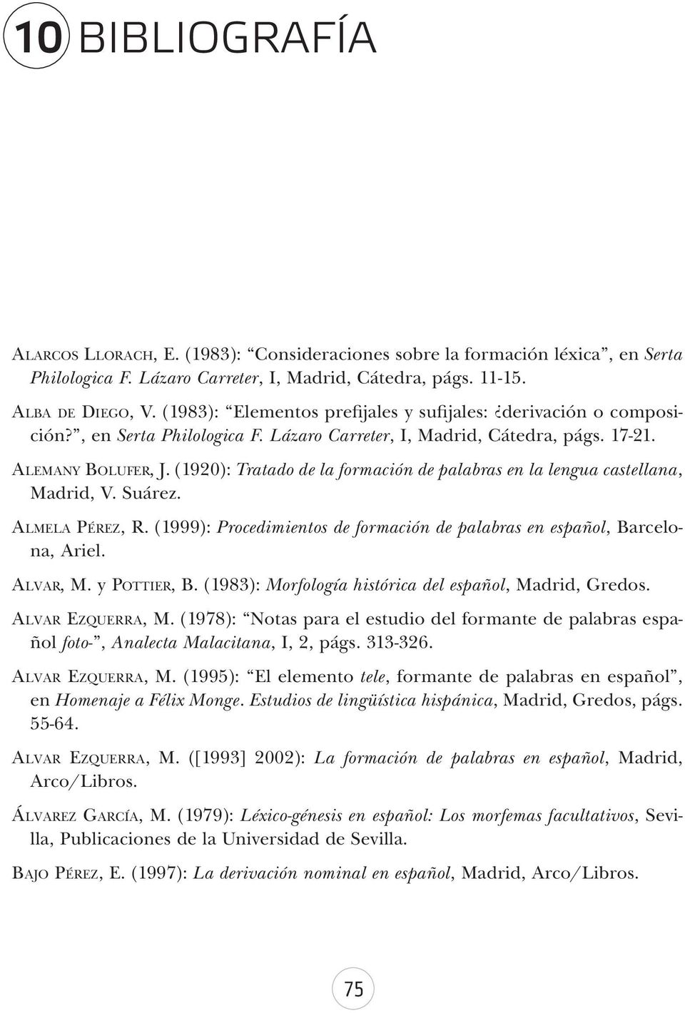 (1920): Tratado de la formación de palabras en la lengua castellana, Madrid, V. Suárez. ALMELA PÉREZ, R. (1999): Procedimientos de formación de palabras en español, Barcelona, Ariel. ALVAR, M.