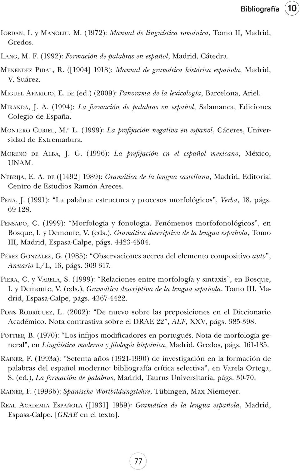 MONTERO CURIEL, M. a L. (1999): La prefijación negativa en español, Cáceres, Universidad de Extremadura. MORENO DE ALBA, J. G. (1996): La prefijación en el español mexicano, México, UNAM. NEBRIJA, E.