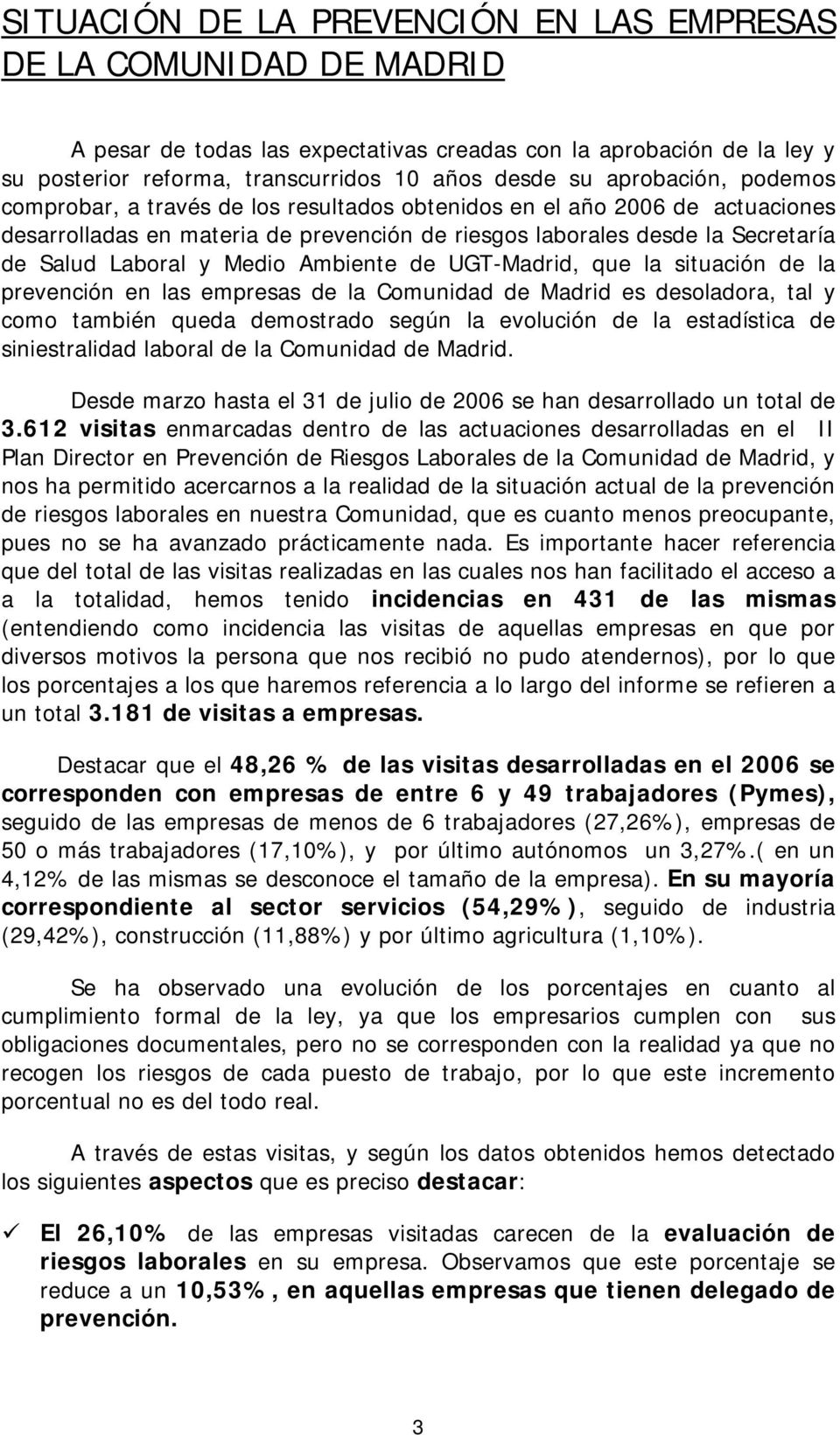 Medio Ambiente de UGT-Madrid, que la situación de la prevención en las empresas de la Comunidad de Madrid es desoladora, tal y como también queda demostrado según la evolución de la estadística de