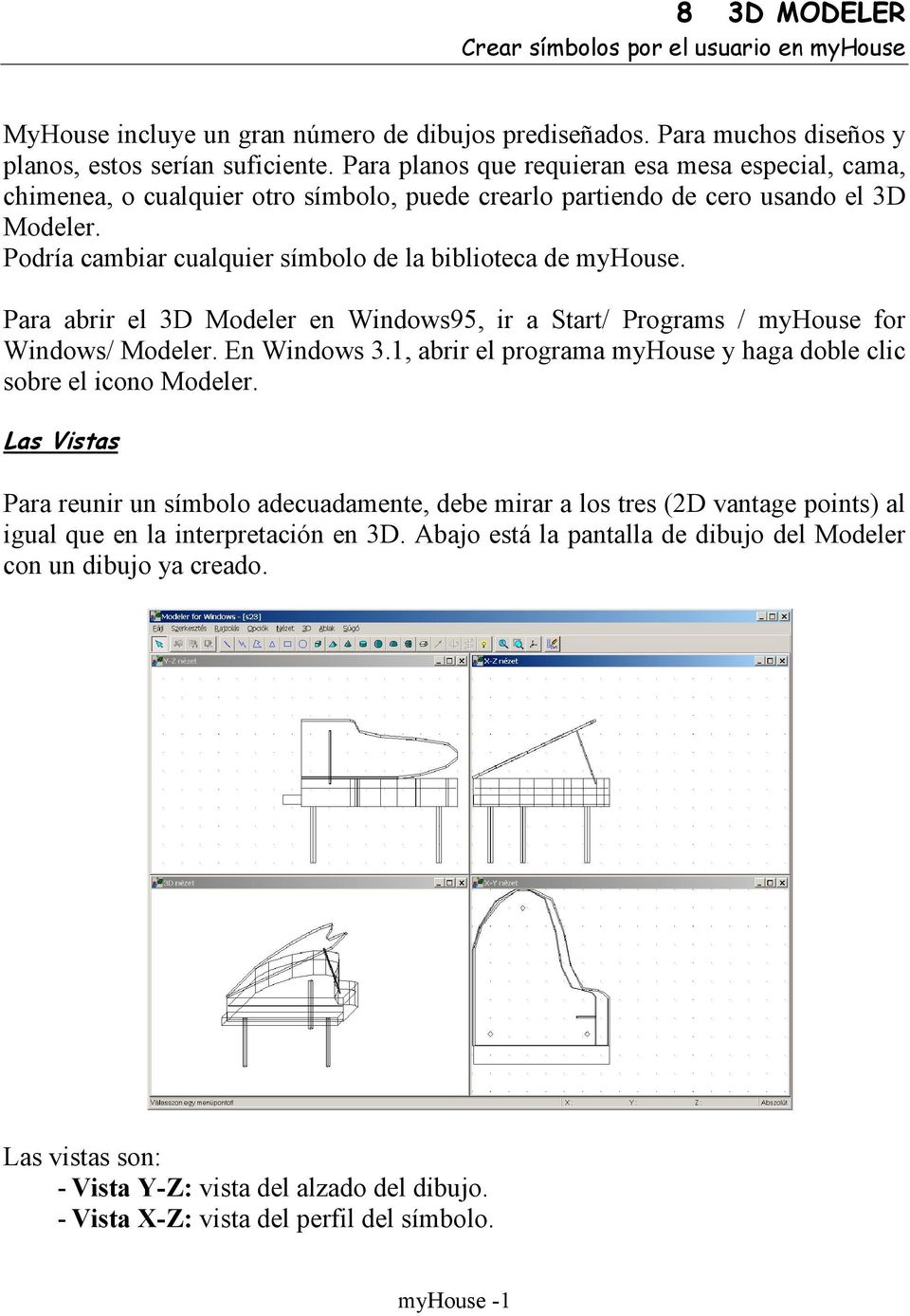 Podría cambiar cualquier símbolo de la biblioteca de myhouse. Para abrir el 3D Modeler en Windows95, ir a Start/ Programs / myhouse for Windows/ Modeler. En Windows 3.