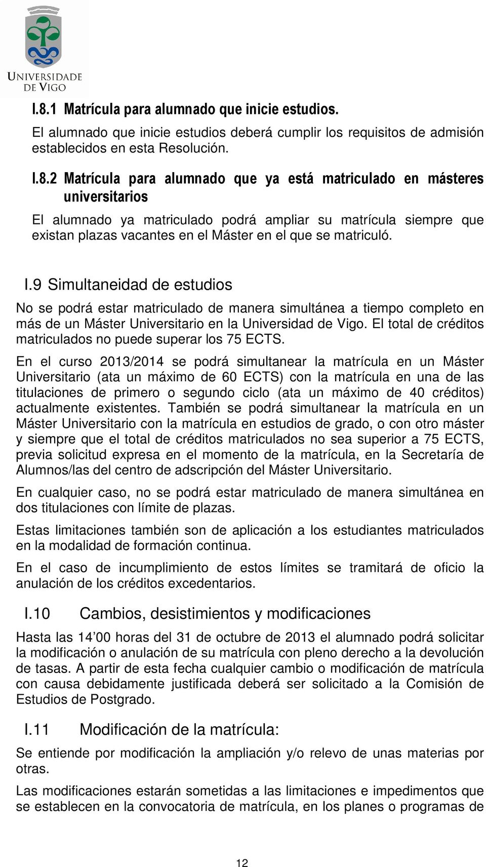 9 Simultaneidad de estudios No se podrá estar matriculado de manera simultánea a tiempo completo en más de un Máster Universitario en la Universidad de Vigo.