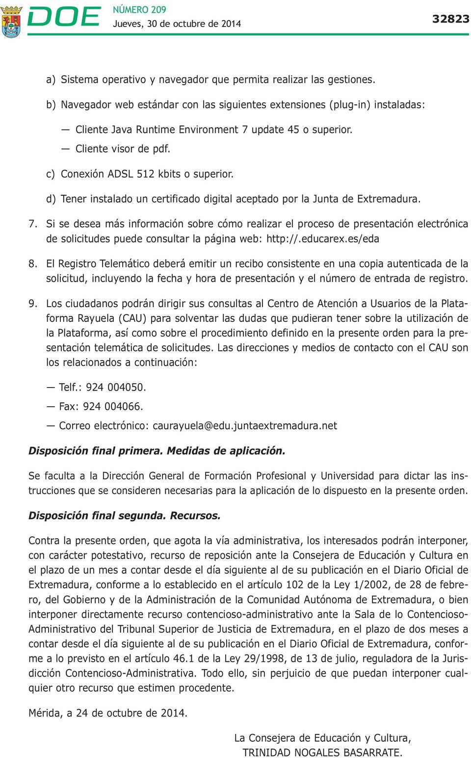 d) Tener instalado un certificado digital aceptado por la Junta de Extremadura. 7.