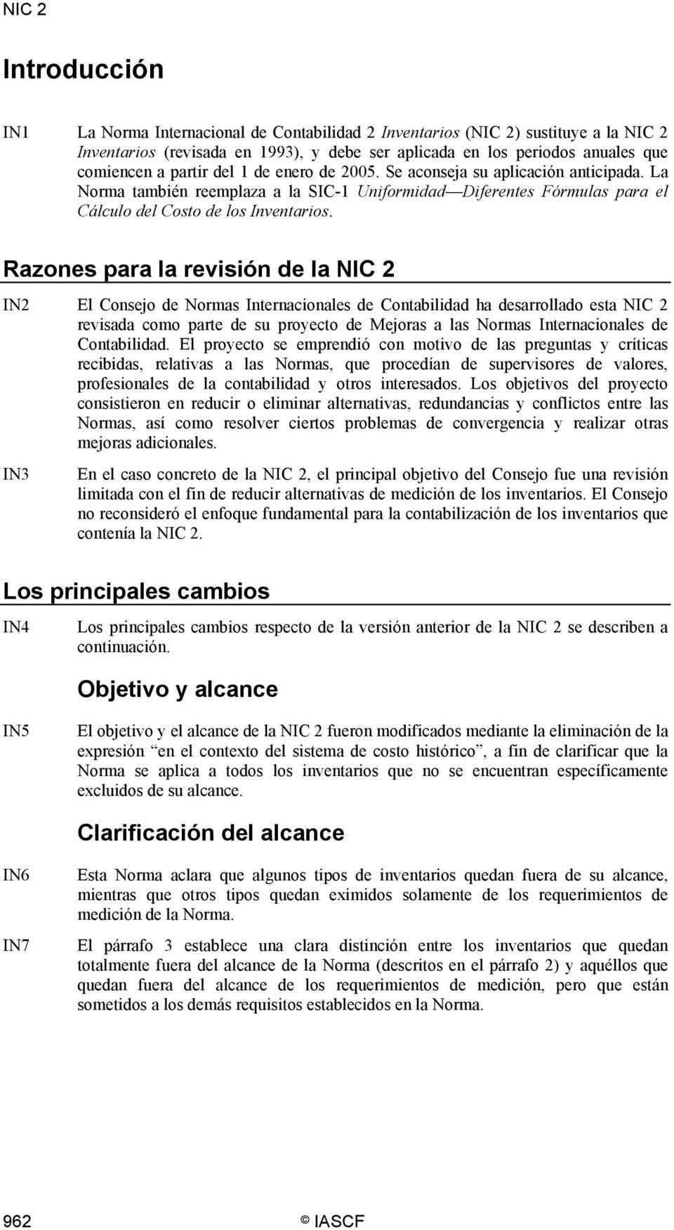 Razones para la revisión de la NIC 2 IN2 El Consejo de Normas Internacionales de Contabilidad ha desarrollado esta NIC 2 revisada como parte de su proyecto de Mejoras a las Normas Internacionales de