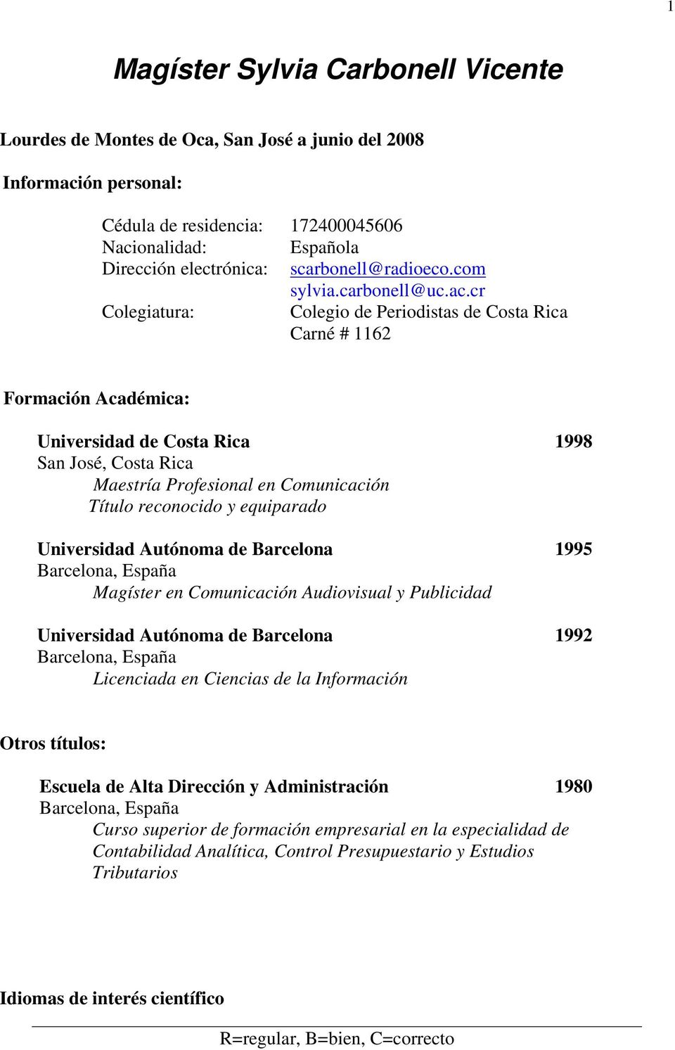 cr Colegiatura: Colegio de Periodistas de Costa Rica Carné # 1162 Formación Académica: 1998 Maestría Profesional en Comunicación Título reconocido y equiparado Universidad Autónoma de Barcelona 1995