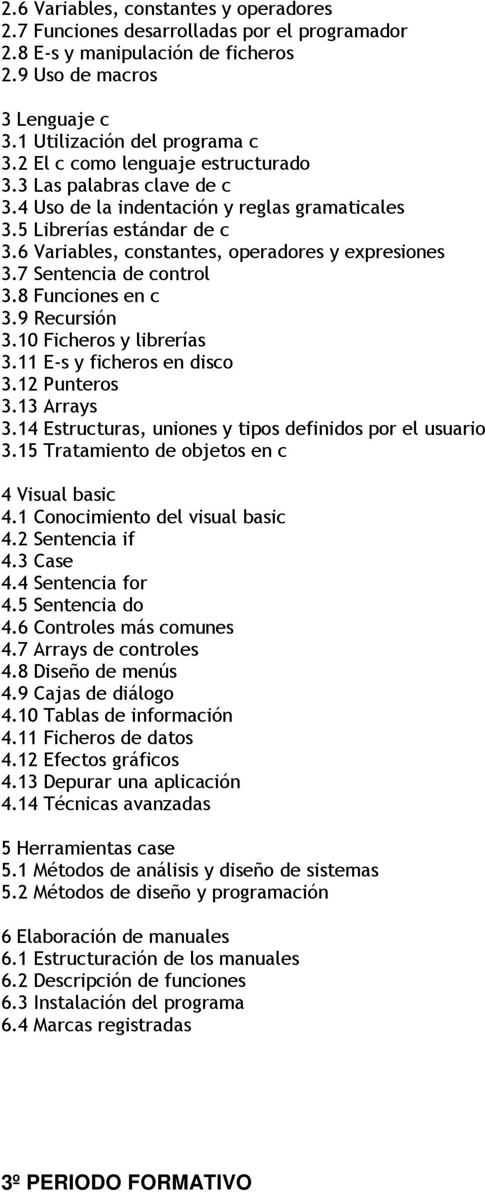 7 Sentencia de control 3.8 Funciones en c 3.9 Recursión 3.10 Ficheros y librerías 3.11 E-s y ficheros en disco 3.12 Punteros 3.13 Arrays 3.14 Estructuras, uniones y tipos definidos por el usuario 3.