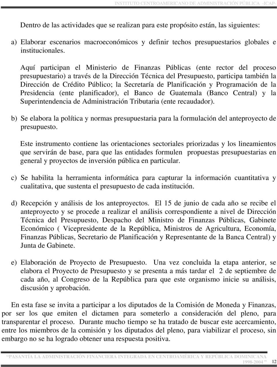 Secretaría de Planificación y Programación de la Presidencia (ente planificador), el Banco de Guatemala (Banco Central) y la Superintendencia de Administración Tributaria (ente recaudador).