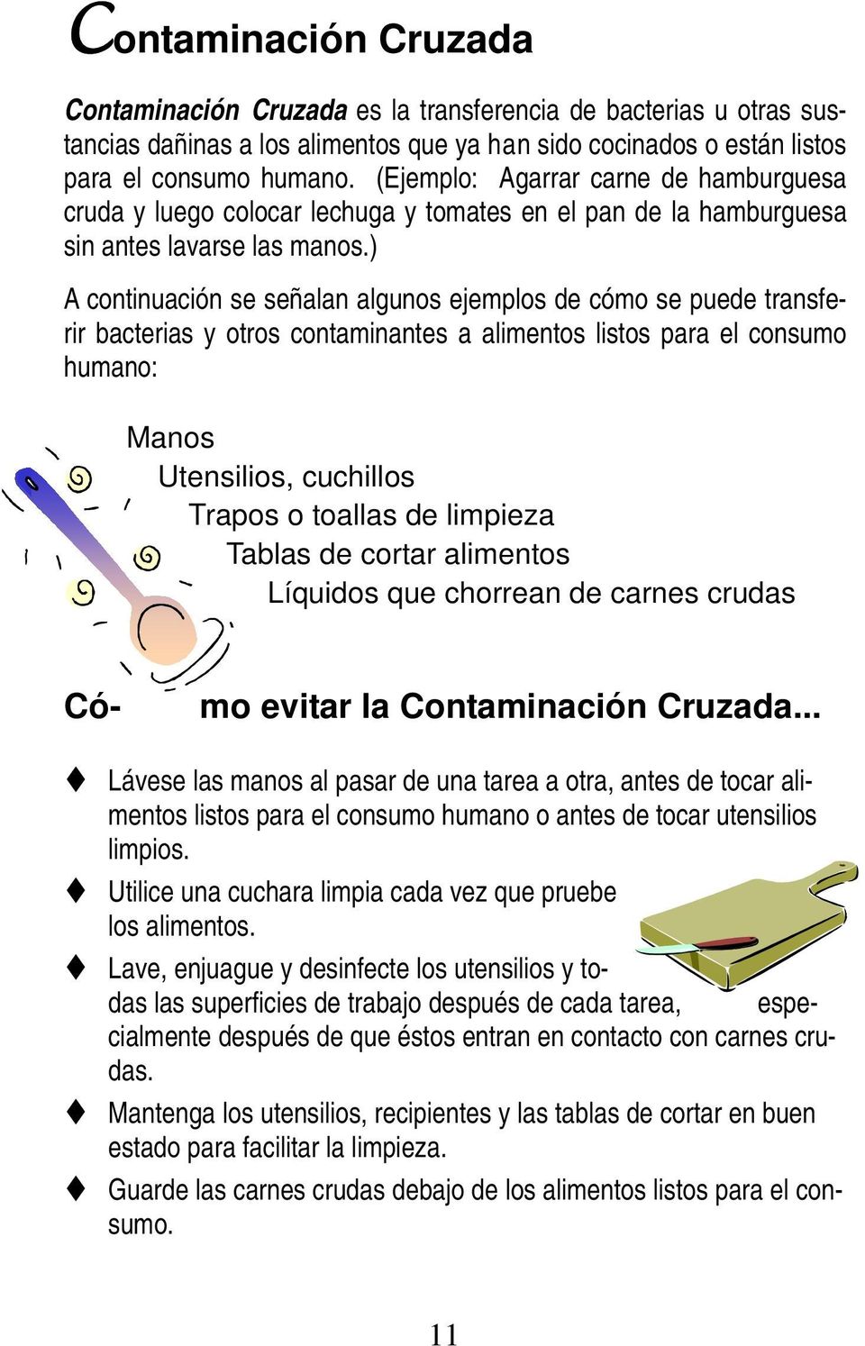 ) A continuación se señalan algunos ejemplos de cómo se puede transferir bacterias y otros contaminantes a alimentos listos para el consumo humano: Manos Utensilios, cuchillos Trapos o toallas de