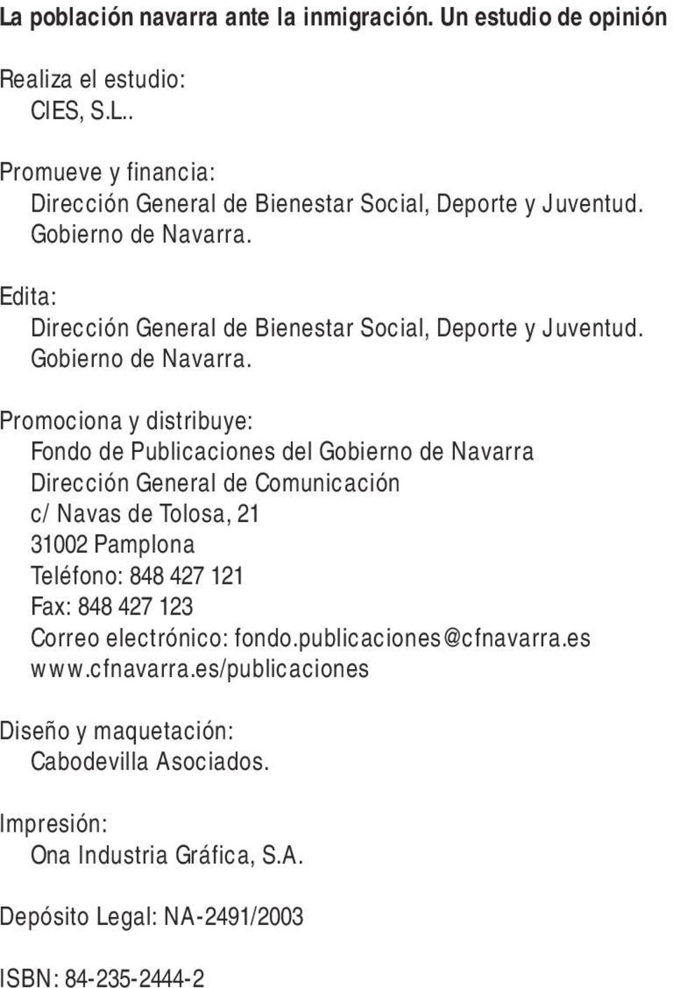 Promociona y distribuye: Fondo de Publicaciones del Gobierno de Navarra Dirección General de Comunicación c/ Navas de Tolosa, 21 31002 Pamplona Teléfono: 848 427 121 Fax: