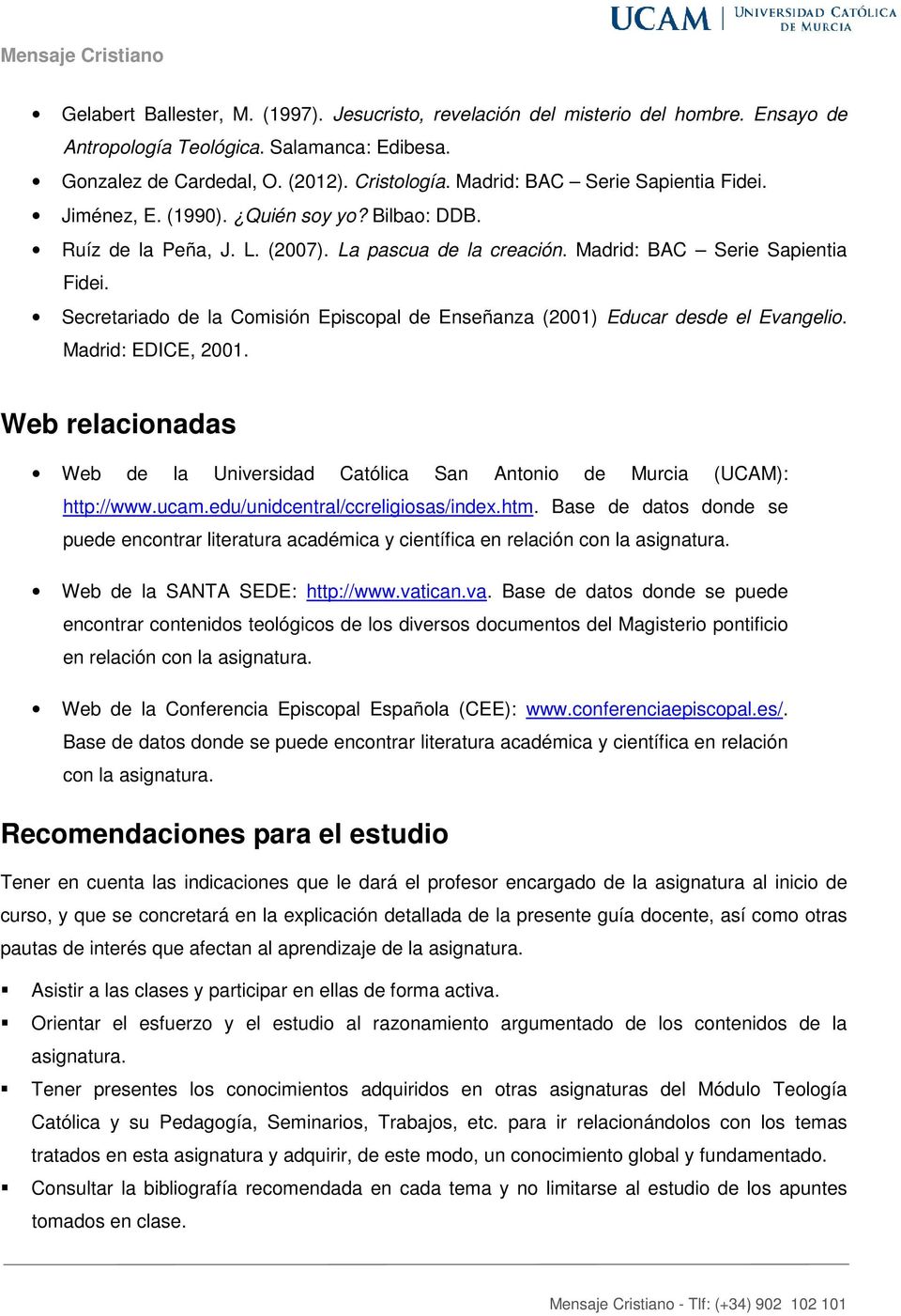 Secretariado de la Comisión Episcopal de Enseñanza (2001) Educar desde el Evangelio. Madrid: EDICE, 2001. Web relacionadas Web de la Universidad Católica San Antonio de Murcia (UCAM): http://www.ucam.