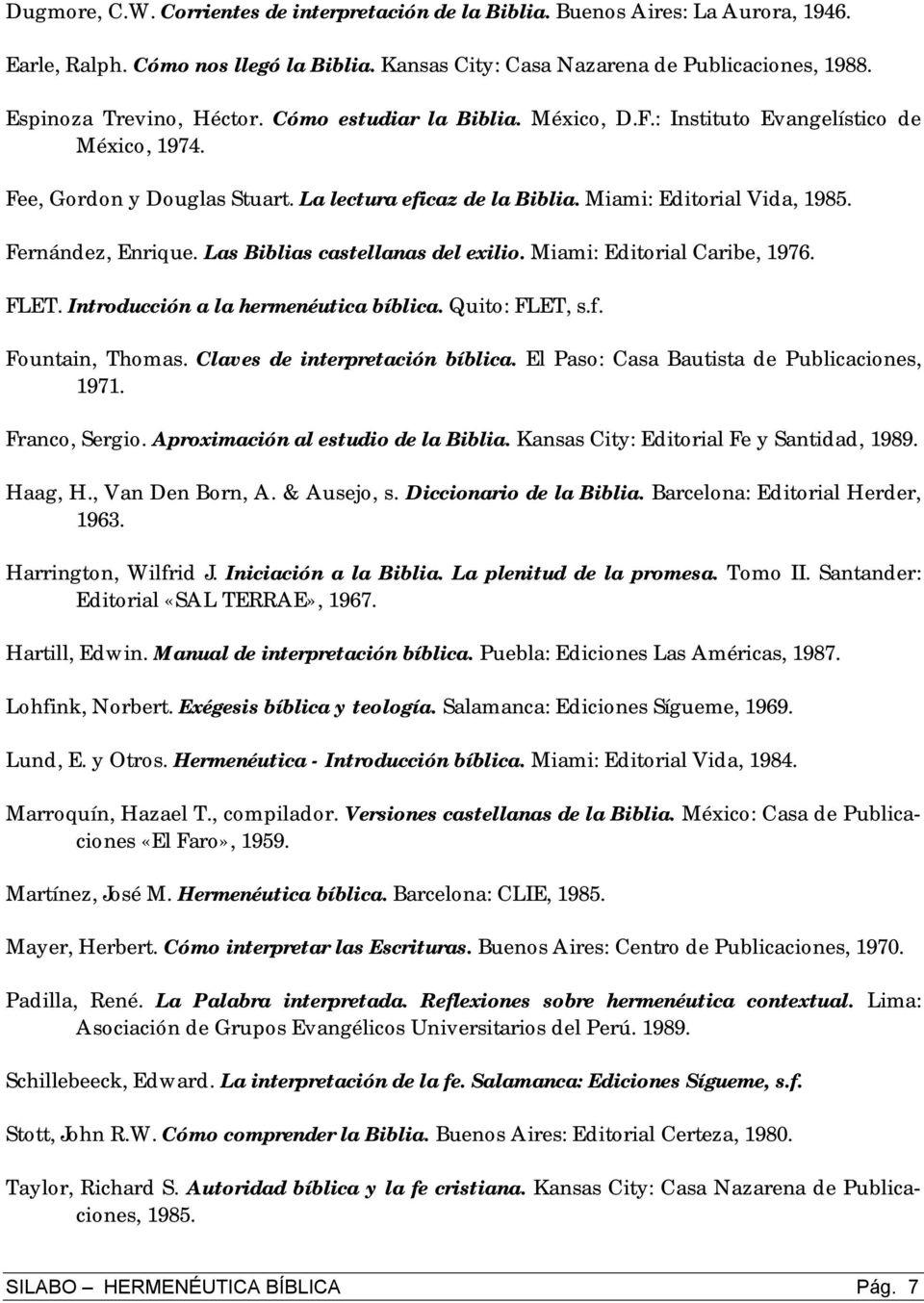 Fernández, Enrique. Las Biblias castellanas del exilio. Miami: Editorial Caribe, 1976. FLET. Introducción a la hermenéutica bíblica. Quito: FLET, s.f. Fountain, Thomas.