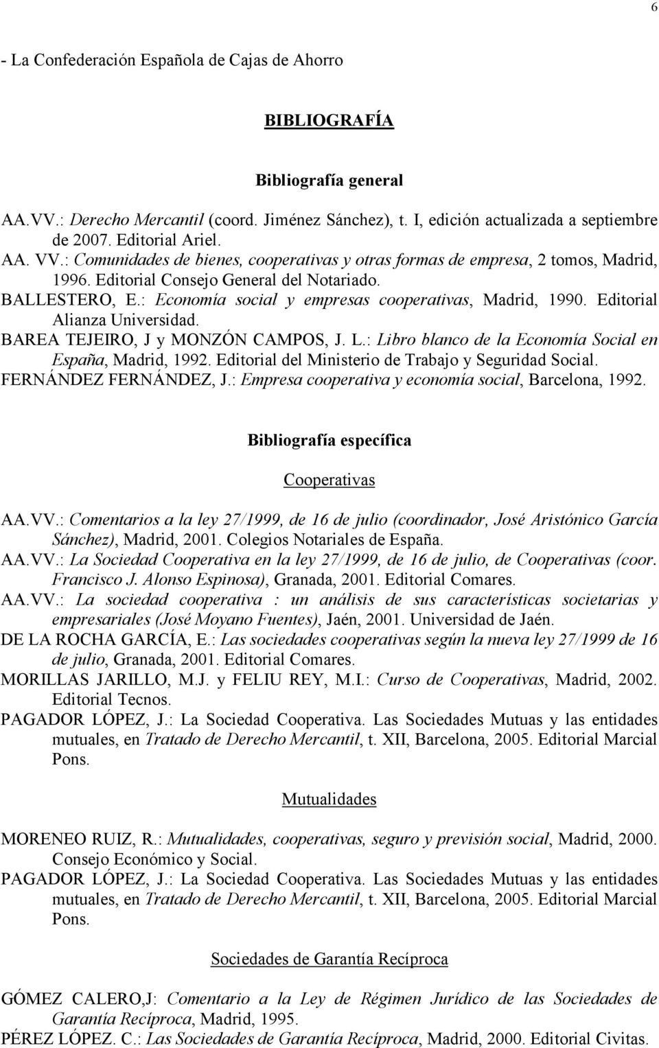 : Economía social y empresas cooperativas, Madrid, 1990. Editorial Alianza Universidad. BAREA TEJEIRO, J y MONZÓN CAMPOS, J. L.: Libro blanco de la Economía Social en España, Madrid, 1992.