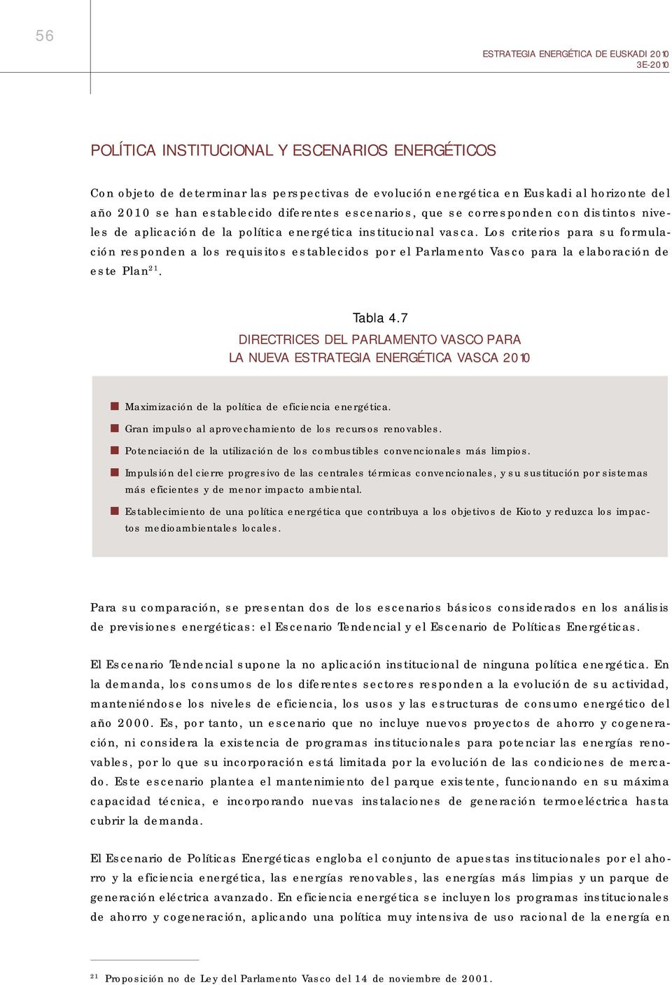 Los criterios para su formulación responden a los requisitos establecidos por el Parlamento Vasco para la elaboración de este Plan 21. Tabla 4.
