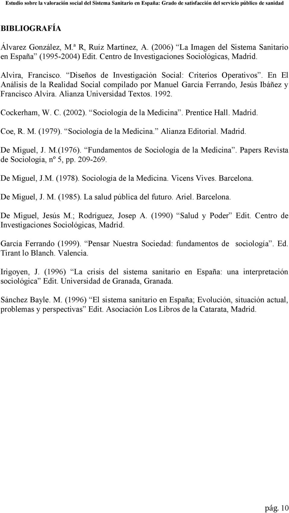 Cockerham, W. C. (2002). Sociología de la Medicina. Prentice Hall. Madrid. Coe, R. M. (1979). Sociología de la Medicina. Alianza Editorial. Madrid. De Miguel, J. M.(1976).