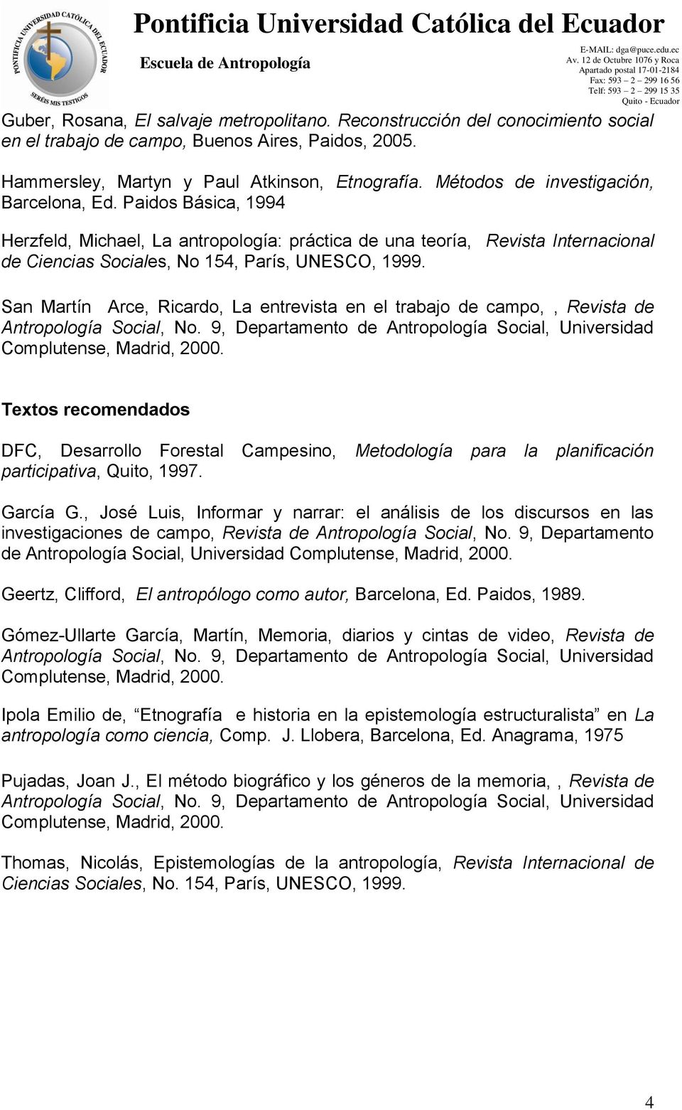 San Martín Arce, Ricardo, La entrevista en el trabajo de campo,, Revista de Antropología Social, No. 9, Departamento de Antropología Social, Universidad Complutense, Madrid, 2000.