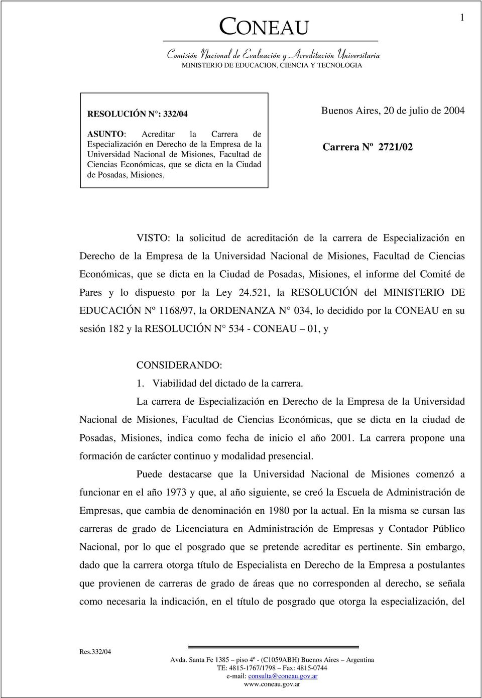 Buenos Aires, 20 de julio de 2004 Carrera Nº 2721/02 VISTO: la solicitud de acreditación de la carrera de Especialización en Derecho de la Empresa de la Universidad Nacional de Misiones, Facultad de