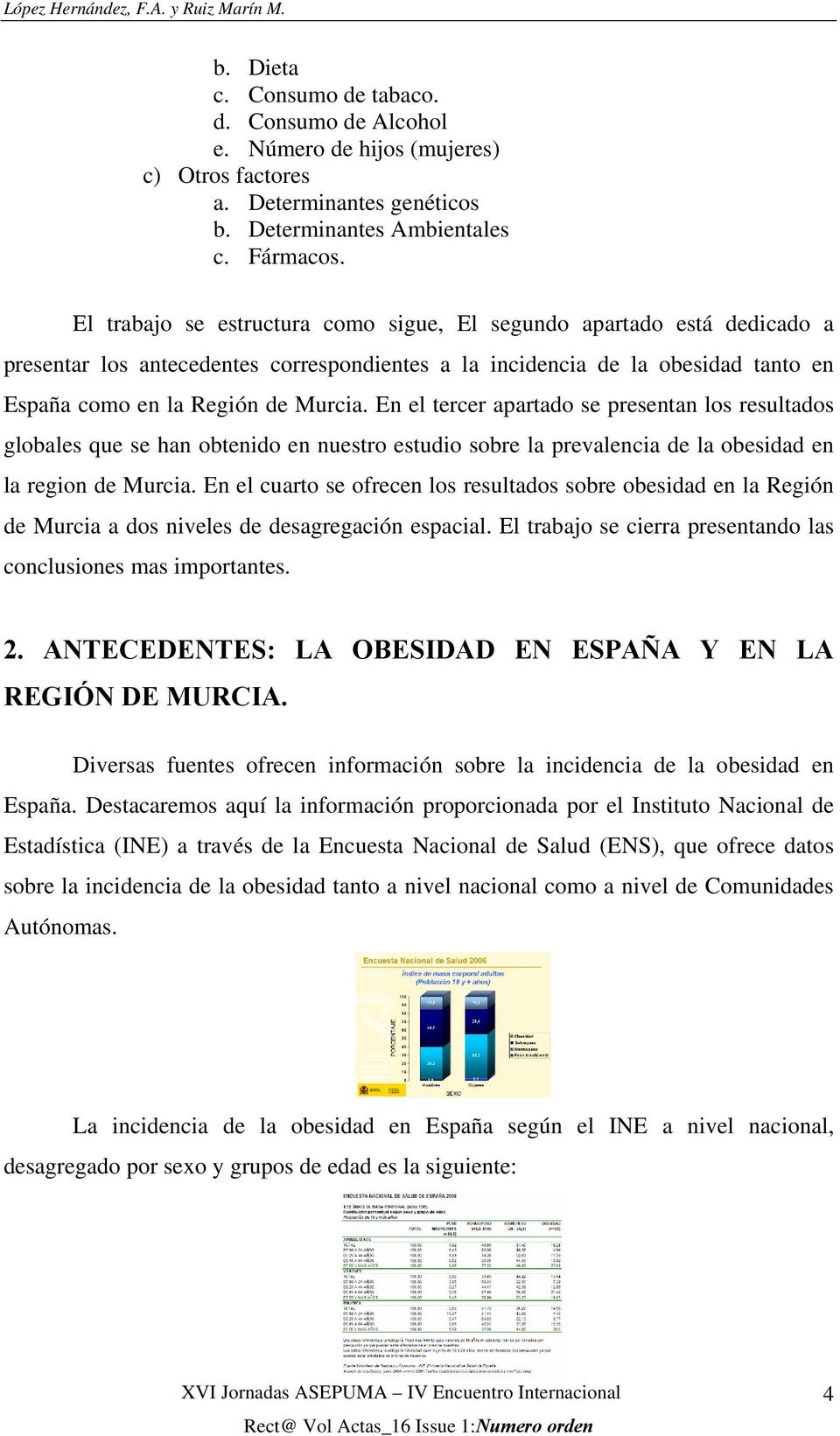 El trabajo se estructura como sigue, El segundo apartado está dedicado a presentar los antecedentes correspondientes a la incidencia de la obesidad tanto en España como en la Región de Murcia.